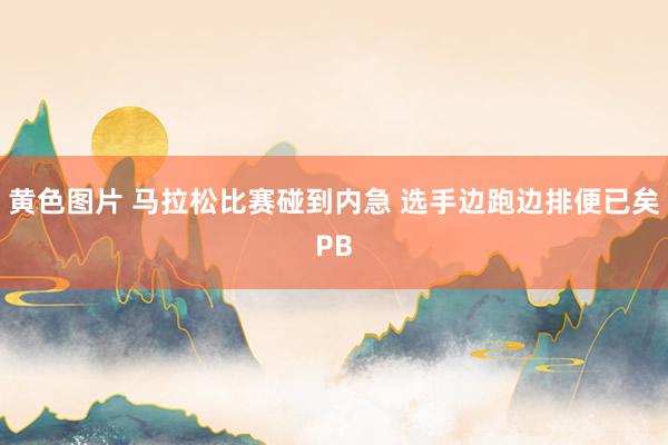 黄色图片 马拉松比赛碰到内急 选手边跑边排便已矣PB